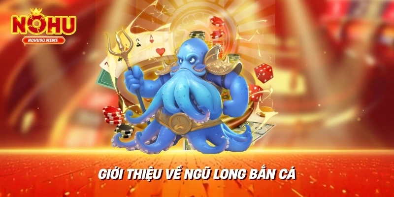 Giới thiệu về Ngũ Long Bắn Cá