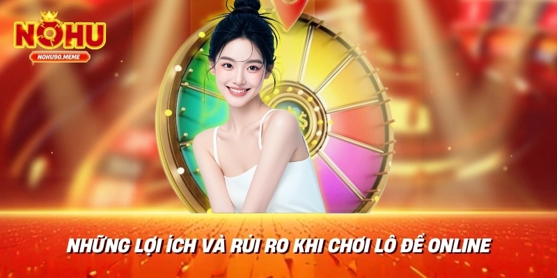 Những lợi ích và rủi ro khi chơi lô đề online