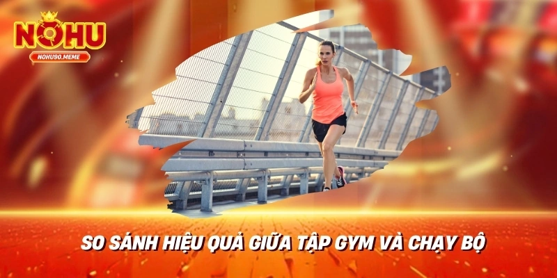 So sánh hiệu quả giữa tập gym và chạy bộ